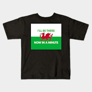 I'll Be There Now In A Minute Kids T-Shirt